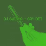 DJ Swisha – SAY DET
